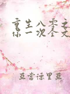 重生八零之再爱你一次全文免费阅读