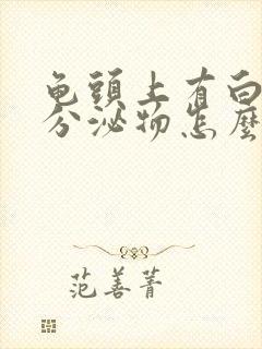 龟头上有白色的分泌物怎么回事