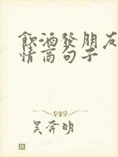 饮酒发朋友圈高情商句子