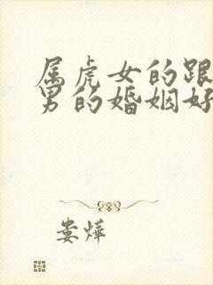 属虎女的跟属蛇男的婚姻好不好