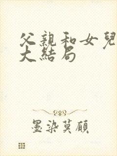 父亲和女儿的爱大结局