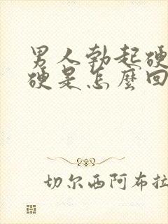 男人勃起硬度不硬是怎么回事