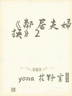 《邻居夫妇:交换》2