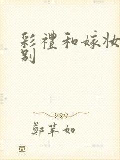 彩礼和嫁妆的区别