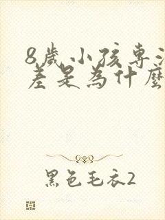 8岁小孩专注力差是为什么