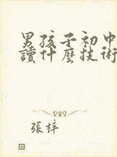 男孩子初中毕业读什么技术专业好