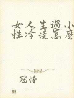 女人生过小孩后性冷淡怎么办