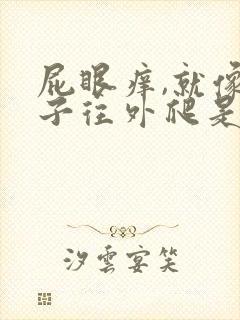 屁眼痒,就像虫子往外爬是什么回事