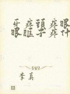 牙疼头疼眼珠子眼眶子疼什么原因