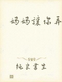 妈妈让你弄的够