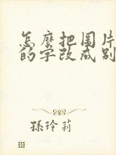 怎么把图片里面的字改成别的字