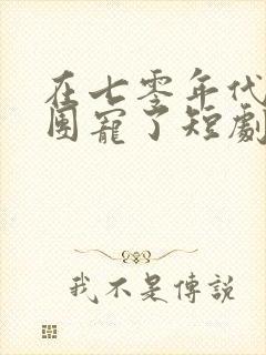 在七零年代我被团宠了短剧全集大结局