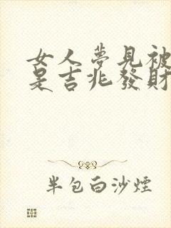 女人梦见被蛇咬是吉兆发财