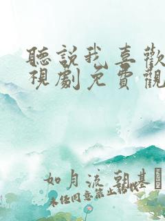 听说我喜欢你电视剧免费观看