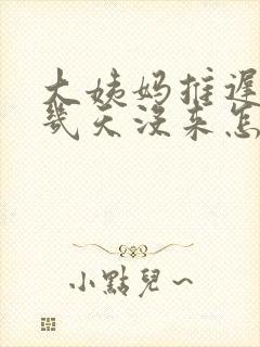 大姨妈推迟了十几天没来怎么办