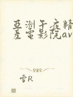 亚洲午夜精品国产电影院av