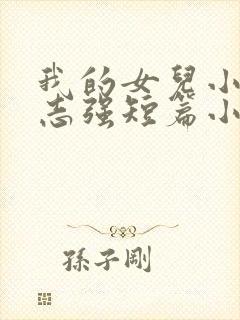 我的女儿小可和志强短篇小说