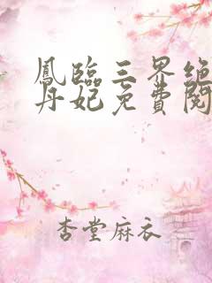 凤临三界绝色炼丹妃免费阅读全文