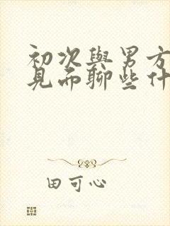 初次与男方父母见面聊些什么