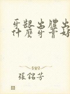 牙龈出脓出血用什么牙膏好