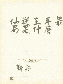 仙逆王平最后结局是什么