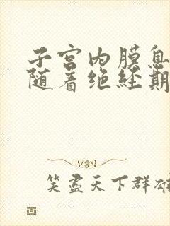 子宫内膜息肉会随着绝经期萎缩吗