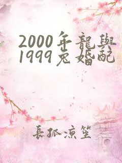 2000年龙与1999兔婚配