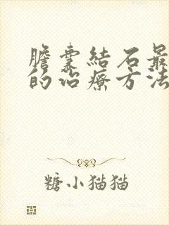 胆囊结石最先进的治疗方法