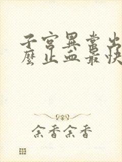 子宫异常出血怎么止血最快