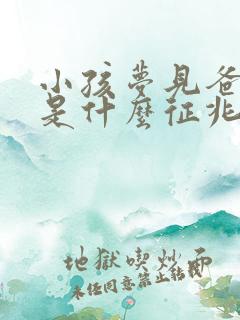 小孩梦见爸爸死是什么征兆