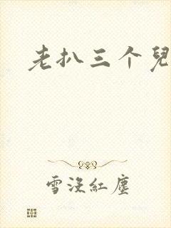 老扒三个儿媳妇