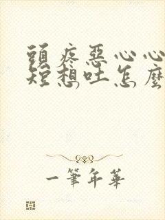 头疼恶心心慌气短想吐怎么回事