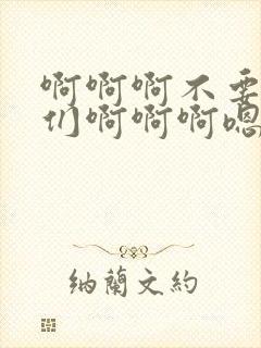 啊啊啊不要嗯你们啊啊啊嗯快点啊啊啊不要