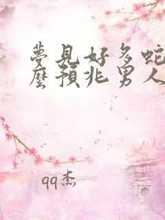 梦见好多蛇是什么预兆男人