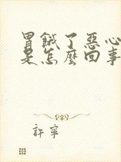 胃饿了恶心想吐是怎么回事