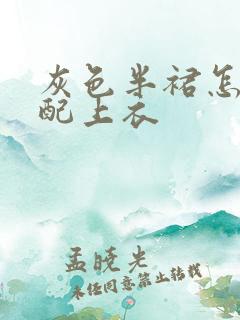 灰色半裙怎么搭配上衣