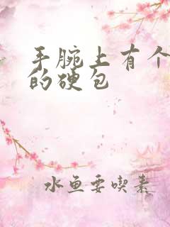 手腕上有个凸起的硬包