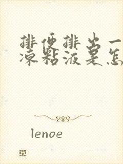 排便排出一坨果冻粘液是怎么回事