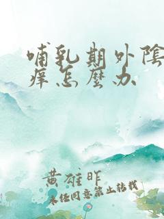 哺乳期外阴特别痒怎么办