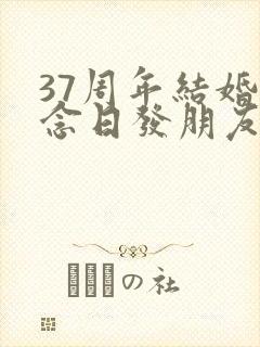 37周年结婚纪念日发朋友圈