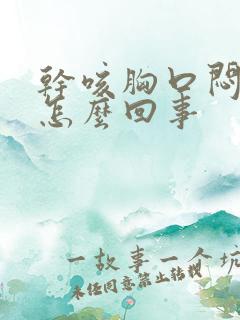 干咳胸口闷堵是怎么回事