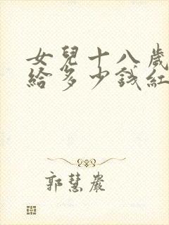 女儿十八岁生日给多少钱红包有意义