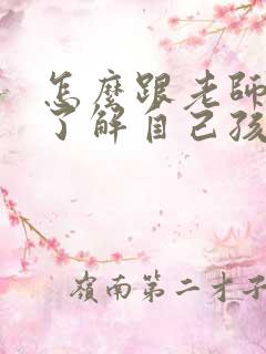 怎么跟老师交流了解自己孩子情况?