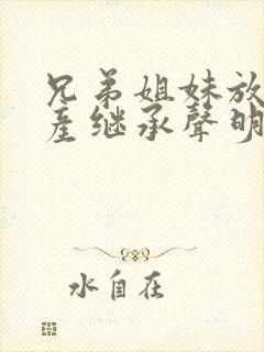 兄弟姐妹放弃遗产继承声明书