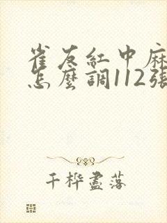 雀友红中麻将机怎么调112张