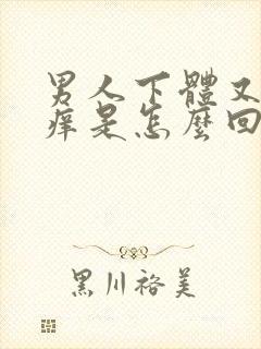 男人下体又红又痒是怎么回事