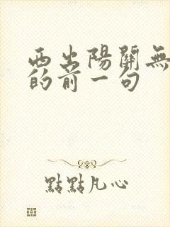 西出阳关无故人的前一句