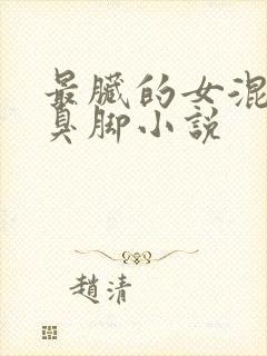 最脏的女混混的臭脚小说