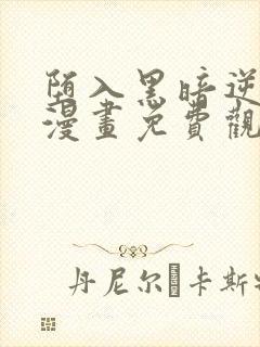 堕入黑暗逆后宫漫画免费观看