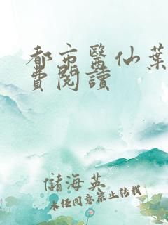 都市医仙叶凡免费阅读